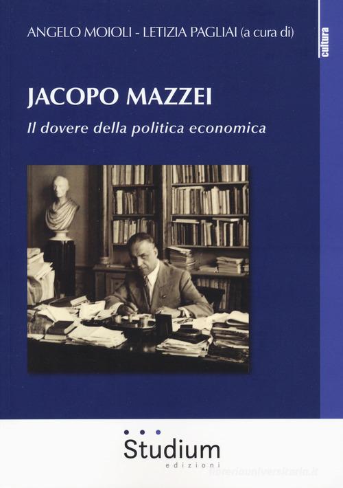 Jacopo Mazzei. Il dovere della politica economica di Angelo Moioli edito da Studium