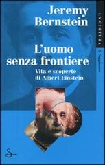 L' uomo senza frontiere. Vita e scoperte di Albert Einstein di Jeremy Bernstein edito da Il Saggiatore