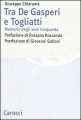 Tra De Gasperi e Togliatti. Memorie degli anni Cinquanta di Giuseppe Chiarante edito da Carocci