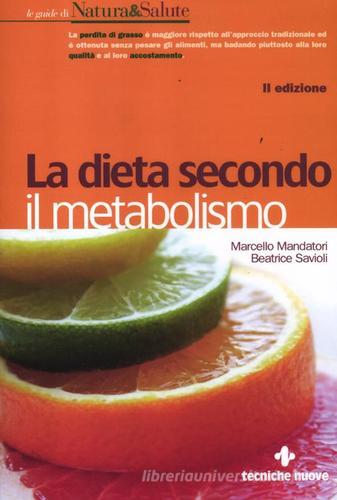 La dieta secondo il metabolismo di Marcello Mandatori, Beatrice Savioli edito da Tecniche Nuove