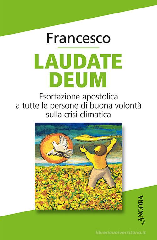 Laudate Deum. Esortazione apostolica a tutte le persone di buona volontà sulla crisi climatica di Francesco (Jorge Mario Bergoglio) edito da Ancora