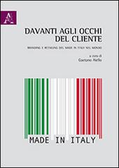 Davanti agli occhi del cliente. Branding e retailing del made in Italy nel mondo edito da Aracne