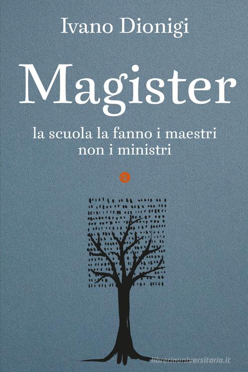 Magister. La scuola la fanno i maestri, non i ministri di Ivano Dionigi edito da Laterza