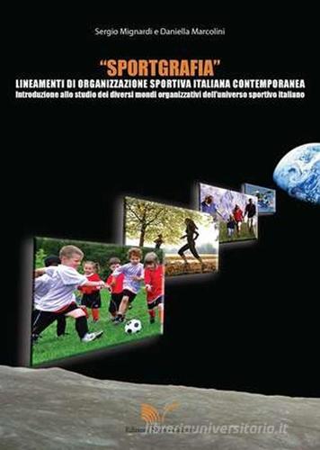 Sportgrafia. Lineamenti di organizzazione sportiva italiana contemporanea di Sergio Mignardi, Daniella Marcolini edito da Nuova Cultura