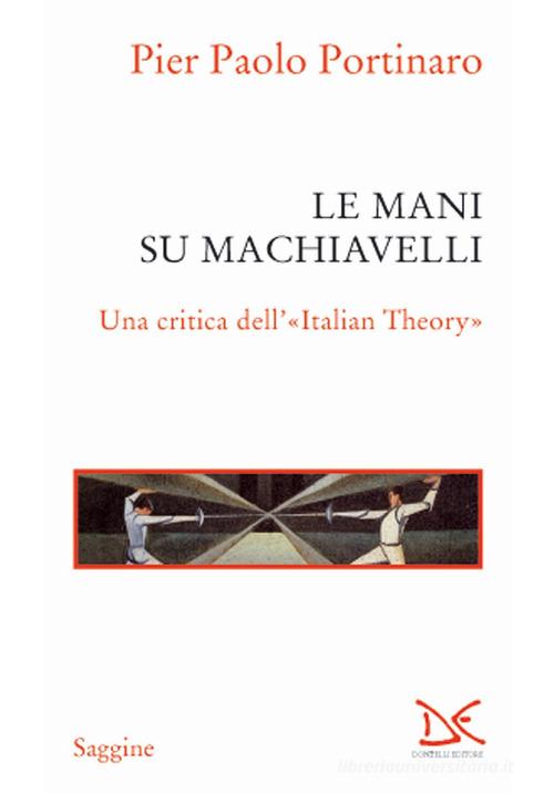 Le mani su Machiavelli. Una critica dell'«Italian theory» di Pier Paolo Portinaro edito da Donzelli