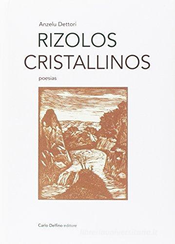 Rizolos cristallinos di Angelo Dettori edito da Carlo Delfino Editore