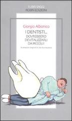 I dentisti... Dovrebbero devitalizzarli da piccoli! di Giorgio Albonico edito da Robin