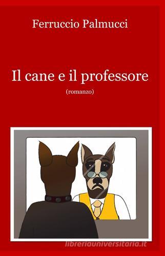 Il cane e il professore di Ferruccio Palmucci edito da ilmiolibro self publishing
