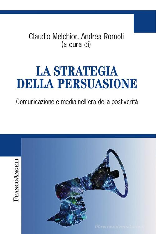 La strategia della persuasione. Comunicazione e media nell'era della post-verità edito da Franco Angeli