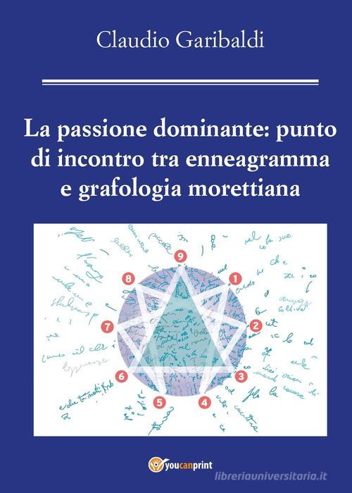 La passione dominante: punto di incontro tra enneagramma e grafologia morettiana di Claudio Garibaldi edito da Youcanprint