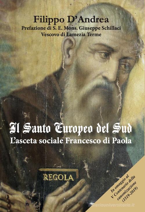 Il santo europeo del Sud. L'asceta sociale Francesco di Paola. Ediz. per la scuola di Filippo D'Andrea edito da Grafichéditore
