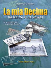 La mia decima. Da Malta alle Hawaii. Le avventure di un ardito del mare di Fiorenzo Capriotti edito da Italia Editrice