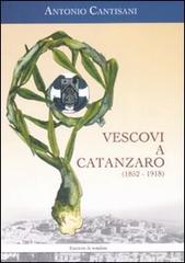 Vescovi a Catanzaro (1852-1918) di Antonio Cantisani edito da La Rondine Edizioni
