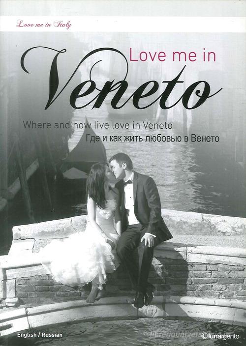 Love me in Veneto. Where and how live love in Veneto. Ediz. inglese e russa edito da Lunargento