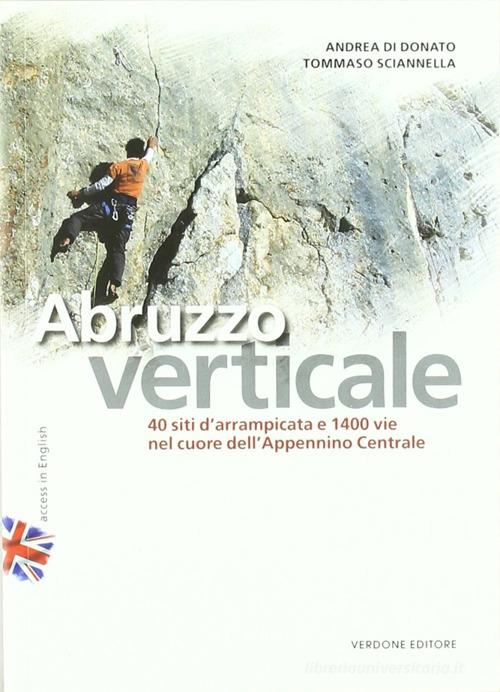 Abruzzo verticale. 40 siti d'arrampicata 1400 vie nel cuore dell'Appennino centrale di Andrea Di Donato, Tommaso Sciannella edito da Verdone