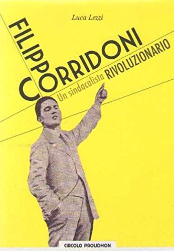 Filippo Corridoni. Un sindacalista rivoluzionario di Luca Lezzi edito da Circolo Proudhon Edizioni