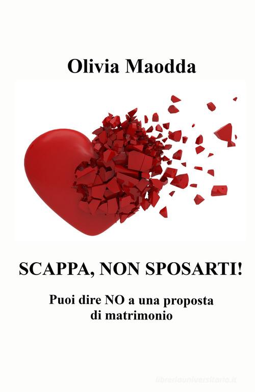 Scappa, non sposarti! Puoi dire no a una proposta di matrimonio di Olivia Maodda edito da ilmiolibro self publishing