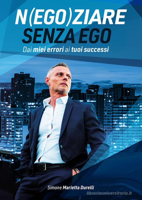 Negoziare senza ego. Dai miei errori ai tuoi successi di Simone Marietta Durelli edito da Passione Scrittore selfpublishing