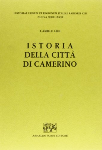Istoria di Camerino (rist. anast. 1652) di Camillo Lilii edito da Forni