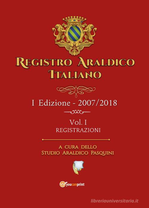 Registro araldico italiano. I Edizione 2007-2018 vol.1 di Sebastiano Pasquini edito da Youcanprint