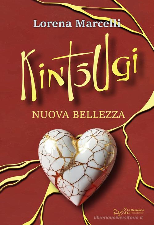 Libro Kintsugi. Nuova bellezza. Ediz. integrale di Lorena Marcelli di Le Mezzelane Casa Editrice