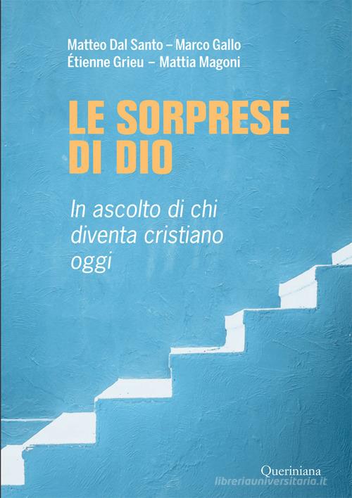 Le sorprese di Dio. In ascolto di chi diventa cristiano oggi di Matteo Dal Santo, Marco Gallo, Étienne Grieu edito da Queriniana