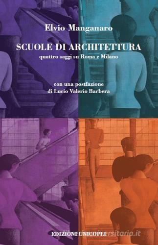 Scuole di architettura. Quattro saggi su Roma e Milano di Elvio Manganaro edito da Unicopli