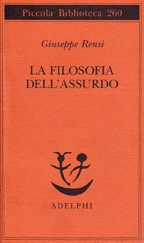 La filosofia dell'assurdo di Giuseppe Rensi edito da Adelphi