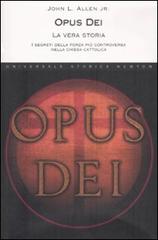 Opus Dei. La vera storia. I segreti della forza più controversa nella chiesa cattolica di John L. jr. Allen edito da Newton Compton