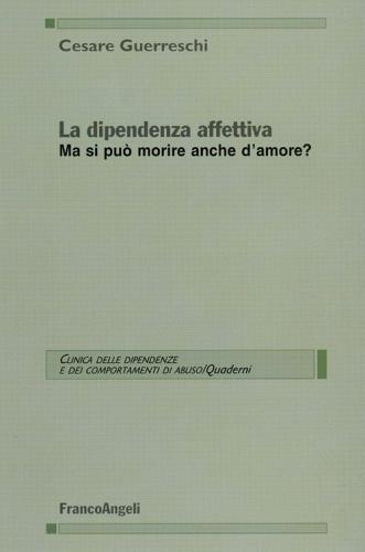 La dipendenza affettiva. Ma si può morire anche d'amore? di Cesare Guerreschi edito da Franco Angeli