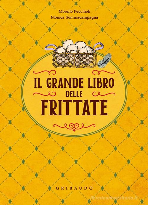 Il grande libro delle frittate di Morello Pecchioli, Monica Sommacampagna edito da Gribaudo