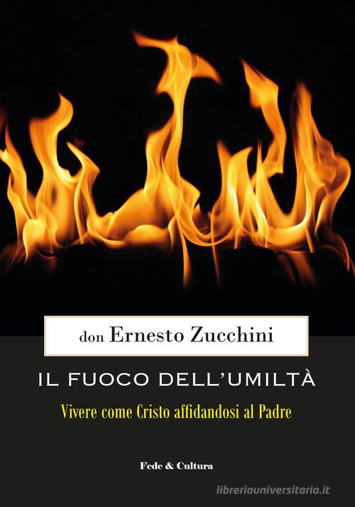 Il fuoco dell'umiltà. Vivere come Cristo affidandosi al Padre di Ernesto Zucchini edito da Fede & Cultura