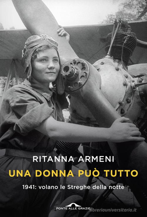Una donna può tutto. 1941: volano le Streghe della notte di Ritanna Armeni edito da Ponte alle Grazie