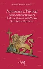 Autonomia e privilegi della spettabile reggenza dei sette comuni nella Veneta Serenissima Repubblica di Roberto Stoppato Badoer edito da CLEUP