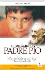 Milagro de padre Pìo: «Ha salvato mi hìjo». La narrazion de la madre (El) di M. Lucia Ippolito edito da Il Cireneo