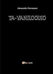 Ta-vaniloquio di Alessandro Ferrazzani edito da Youcanprint