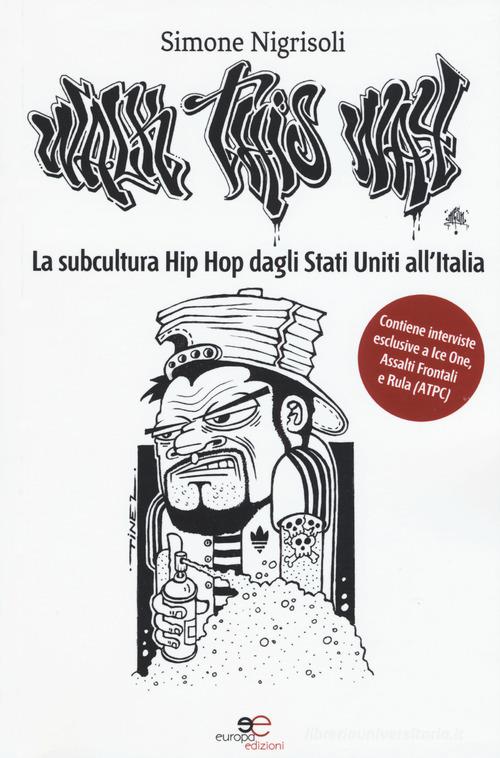 Walk This Way. La subcultura Hip Hop dagli Stati Uniti all'Italia di Simone Nigrisoli edito da Europa Edizioni