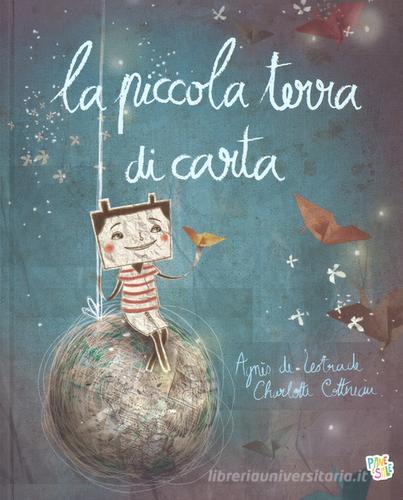 La piccola terra di carta. Ediz. a colori di Charlotte Cottereau, Agnès de Lestrade edito da Pane e Sale