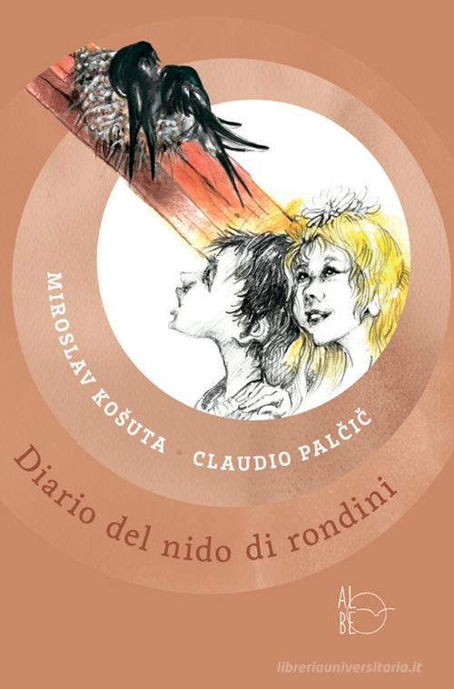 Diario del nido di rondini di Miroslav Kosuta, Klavdij Palcic edito da Albe Edizioni