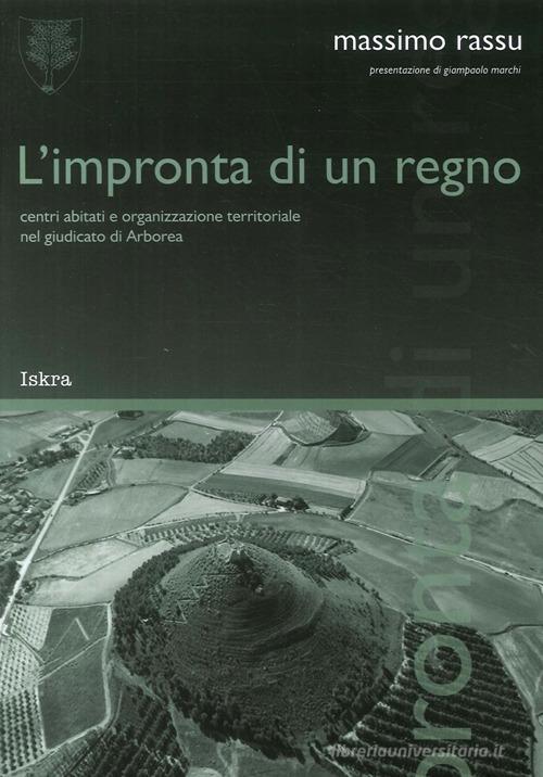 L' impronta di un regno. «Centri abitati e organizzazione territoriale nel giudicato di Arborea» di Massimo Rassu edito da Iskra