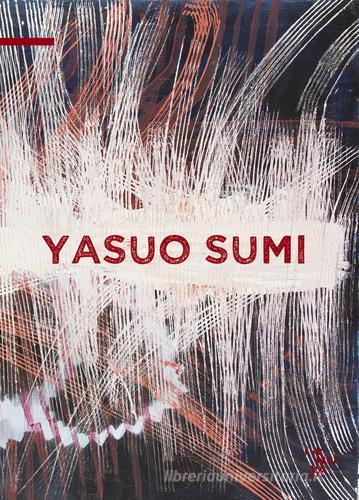 Yasuo Sumi. Nothing but the future di Antonio Borghese, Flaminio Gualdoni, Yasuo Sumi edito da ABC-Arte