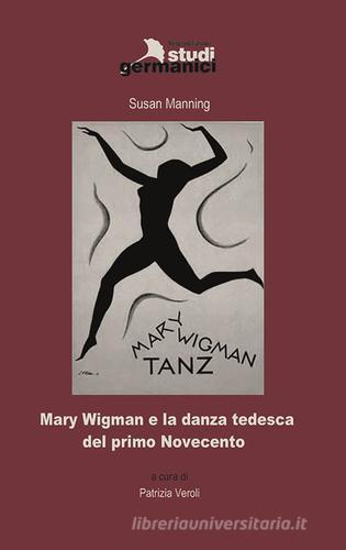 Mary Wigman e la danza tedesca del primo Novecento di Susan Manning edito da Istituto Italiano di Studi Germanici