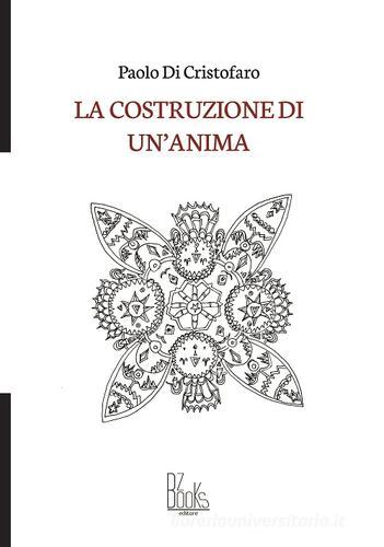 La costruzione di un'anima di Paolo Di Cristofaro edito da BZbooks Editore