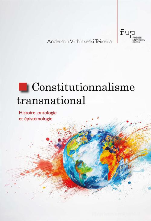 Constitutionnalisme transnational. Histoire, ontologie et épistémologie di Anderson Vichinkeski Teixeira edito da Firenze University Press