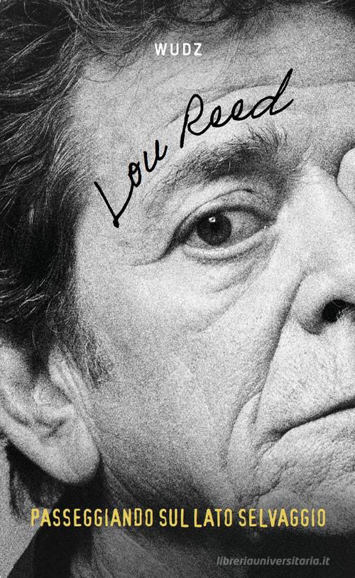 Passeggiando sul lato selvaggio di Lou Reed edito da Wudz Edizioni