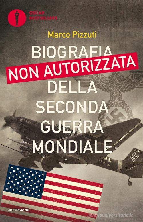 Biografia non autorizzata della seconda guerra mondiale di Marco Pizzuti edito da Mondadori