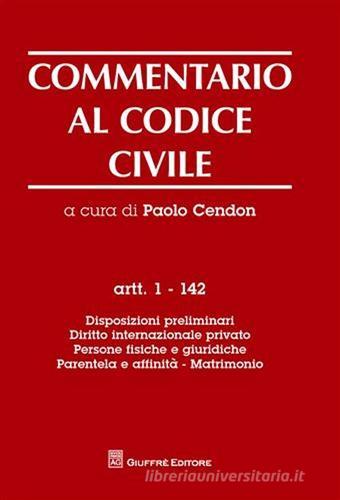 Commentario al codice civile. Artt. 1-142: Disposizioni preliminari. Diritto internazionale privato. Persone fisiche e giuridiche. Parentela e affinità. Matrimonio edito da Giuffrè