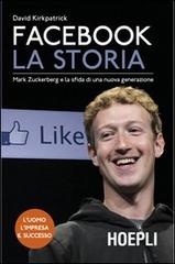 Facebook. La storia. Mark Zuckerberg e la sfida di una nuova generazione di David Kirkpatrick edito da Hoepli