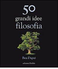 50 grandi idee di filosofia di Ben Dupré edito da edizioni Dedalo