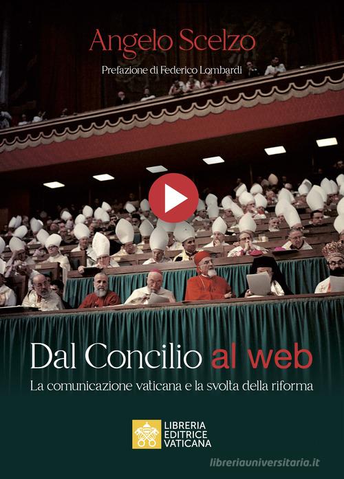 Dal Concilio al web. La comunicazione vaticana e la svolta della riforma di Angelo Scelzo edito da Libreria Editrice Vaticana